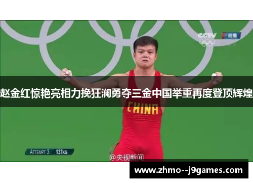 赵金红惊艳亮相力挽狂澜勇夺三金中国举重再度登顶辉煌