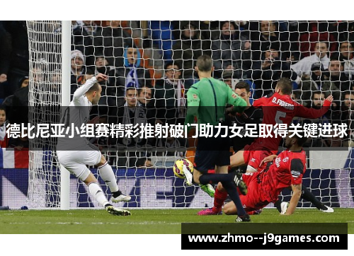 德比尼亚小组赛精彩推射破门助力女足取得关键进球
